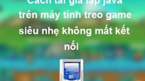 Hướng dẫn chi tiết cách tải giả lập java trên máy tính treo game mượt