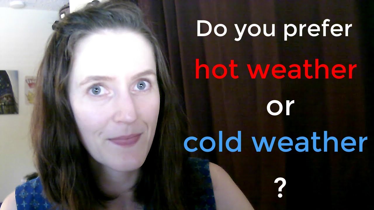 Do you prefer hot weather or cold weather video YouTube