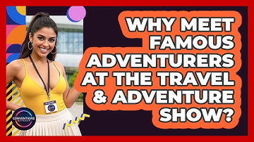 Why Meet Famous Adventurers At The Travel & Adventure Show? - Conventions Network