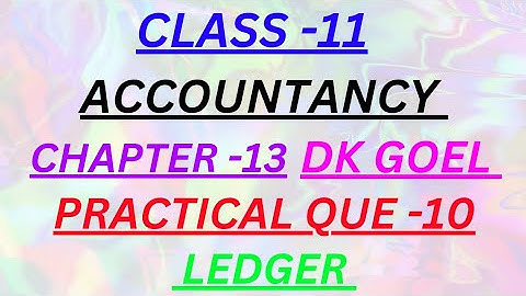 CLASS - 11 | ACCOUNTANCY | CHAPTER -13 | PRACTICAL QUE -10 | LEDGER | DK GOEL