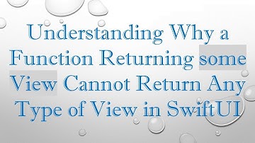 Understanding Why a Function Returning some View Cannot Return Any Type of View in SwiftUI