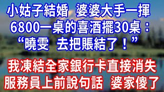 小姑子結婚，婆婆大手一揮，6800一桌的喜酒擺30桌：“曉雯，去把賬結了！” 我沒理，凍結全家銀行卡直接消失，服務員上前說句話，婆家當場傻了！#生活經驗 #人生感悟 #故事分享 #打脸 #反转