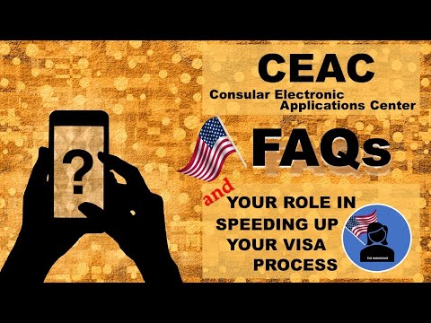 Consular Electronic Applications Center CEAC FAQS & Your Role in Speeding Up Your Visa Application