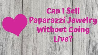 Can I Sell Paparazzi Jewelry Without Going Live?
