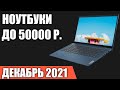 ТОП—7. Лучшие ноутбуки до 50000 руб. Декабрь 2021 года. Рейтинг!