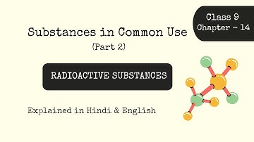 Substances in Common Use (part 2) Radioactive Substances | Class 9 - Chapter 14 | Science