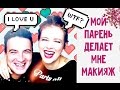 МОЙ ПАРЕНЬ ДЕЛАЕТ МНЕ МАКИЯЖ?!?!