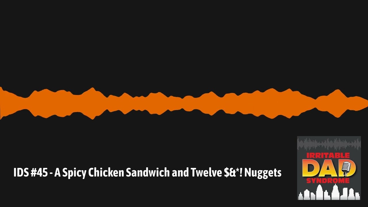 IDS #45 - A Spicy Chicken Sandwich and Twelve $&*! Nuggets | Irritable Dad Syndrome