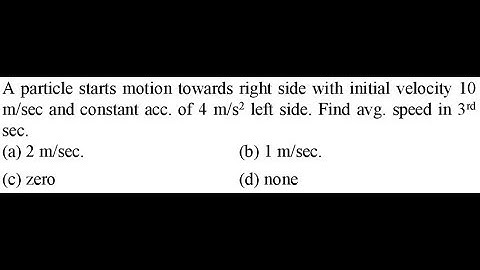 A particle starts motion towards right side with initial velocity 10 m/sec and constant
