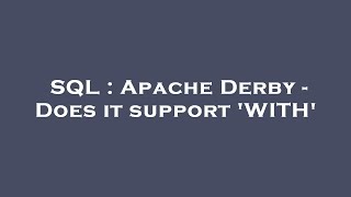 SQL : Apache Derby - Does it support 'WITH' Sql Apache Derby Syntax Error Encountered At Line 8 Column 2