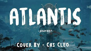 Seafret - Atlantis [ COVER BY / Cas Cleo ] [Lyrics Music Video]