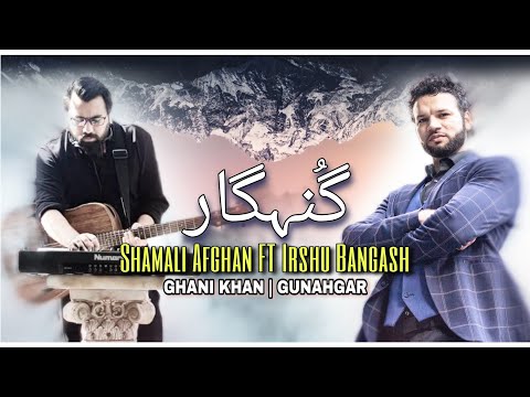 GUNAHGAR Ghani Khan Irshu Bangash Shamali Afghan Pashtosong Pashto New Songs 2025