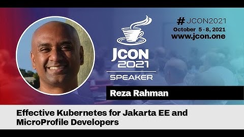 JCON2021 - Effective Kubernetes for Jakarta EE and MicroProfile Developers | Reza Rahman