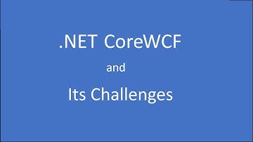CoreWCF (ASP.NET Core 7.0 ) and its challenges