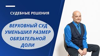 видео: Верховный суд уменьшил размер обязательной доли картинка: Верховный суд уменьшил размер обязательной доли