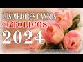 Los mejores cantos catlicos  del mundo  2024