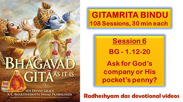 Session 6 - BG 1.12-20 Ask for God’s company or His pocket’s penny?_Radheshyam Das