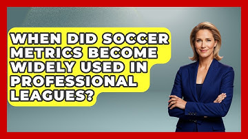 When Did Soccer Metrics Become Widely Used in Professional Leagues? - Soccer Stats Vault