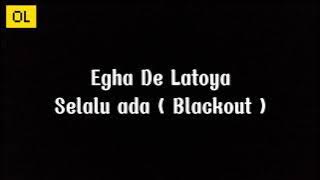 Egha De Latoya - Selalu Ada ( Blackout ) lirik lagu cover