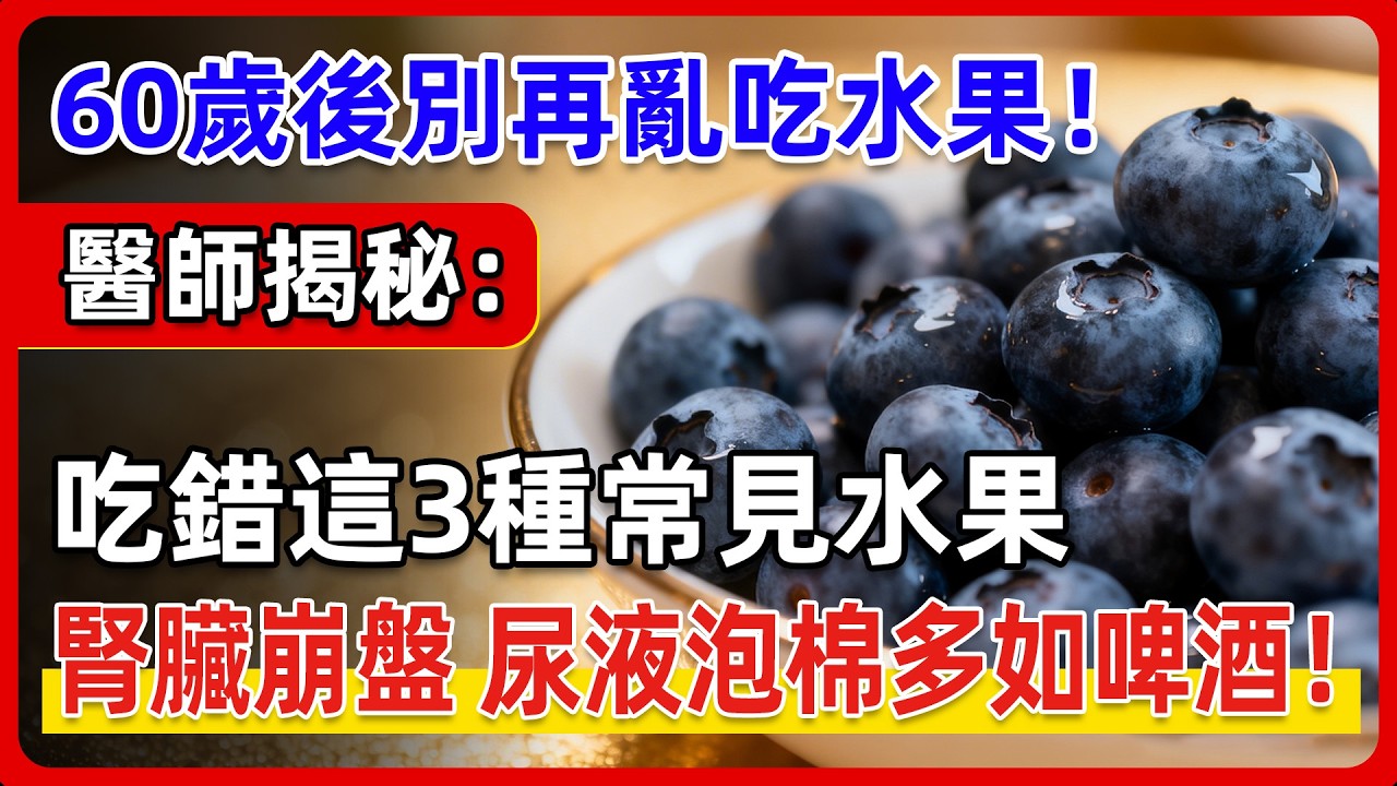 60歲後別再亂吃水果！吃錯這3種常見水果，腎臟功能直線崩盤，晨起尿液泡沫多如啤酒！醫生揭秘正確的食用方法。