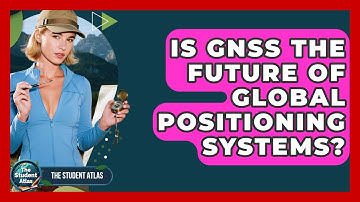 Is GNSS The Future Of Global Positioning Systems? - The Student Atlas