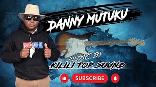 DANNY MUTUKU -KILILI TOP SOUND MIX