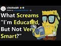 What Screams "I'm Educated, But Not Very Smart?" Stories (r/AskReddit)