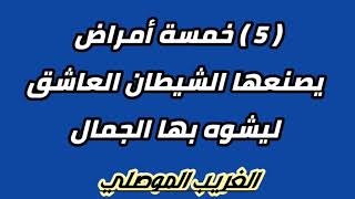 5 خمسة أمراض يصنعها الشيطان العاشق فيك ليشوه فيها جمالك تعرف عليها في دقائق ( الغريب الموصلي )