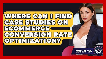 Where Can I Find Case Studies on eCommerce Conversion Rate Optimization? | Ecom SaaS Stack News