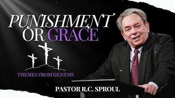 Punishment or Grace - Themes from Genesis - R.C. Sproul Message