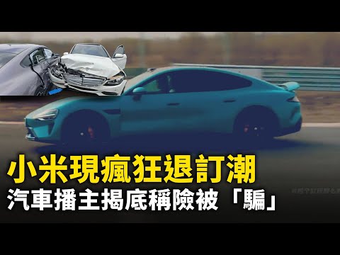 小米上市隔日現瘋狂退訂潮！汽車播主揭底稱險被「騙」！