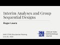 Interim Analyses and Group Sequential Designs - presented by Roger Lewis