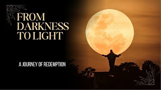 From darkness to Light: A journey of Redemption