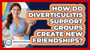 How Do Diverticulitis Support Groups Create New Friendships? - Diverticulitis Support Network