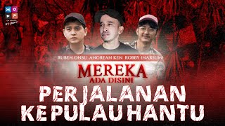 LIVE!! MISTIS PERJALANAN KE PULAU BERHANTU | MEREKA ADA DISINI