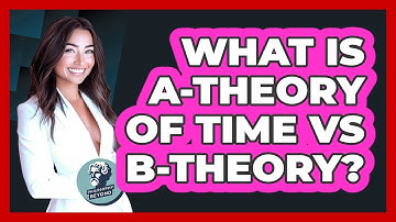What Is A-theory Of Time Vs B-theory? - Philosophy Beyond