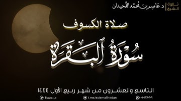 صلاة الكسوف، سورة البقرة {١-٢٢١} الثلاثاء ١٤٤٤/٣/٢٩ ، د. عاصم اللحيدان