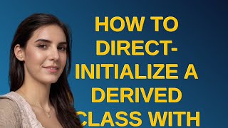 How to direct-initialize a derived class with an abstract base?