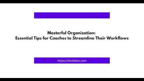 Masterful Organization  Essential Tips for Coaches to Streamline Their Workflows