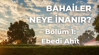 Ebedi Ahit - Bahailer Neye İnanır - Bölüm 1