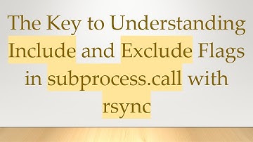 The Key to Understanding Include and Exclude Flags in subprocess.call with rsync