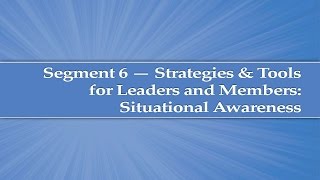 Module 5, Segment 6: Strategies and Tools for Leaders and Members - Situational Awareness