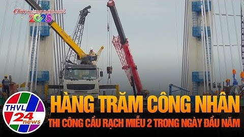 Hàng trăm công nhân thi công cầu Rạch Miễu 2 trong ngày đầu năm