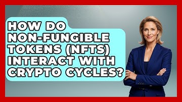 How Do Non-Fungible Tokens (NFTs) Interact With Crypto Cycles? - Learn About Economics