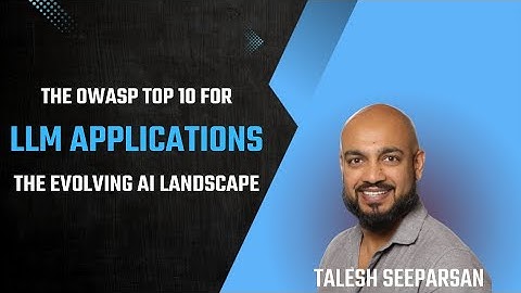The Updated OWASP Top 10 for LLM Applications and the AI Landscape - Talesh Seeparsan