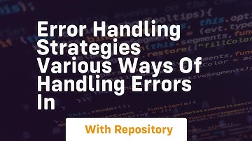 error handling strategies various ways of handling errors in