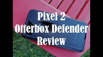 Google Pixel 2 OtterBox Defender Case Review