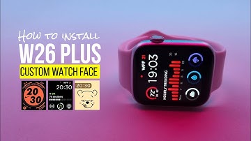 HOW TO INSTALL WATCH FACE ON W26 PLUS SMARTWATCH | CUSTOMIZE WATCH FACE FOR W26 PLUS WATCH
