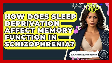 How Does Sleep Deprivation Affect Memory Function In Schizophrenia? - Schizophrenia Support Network