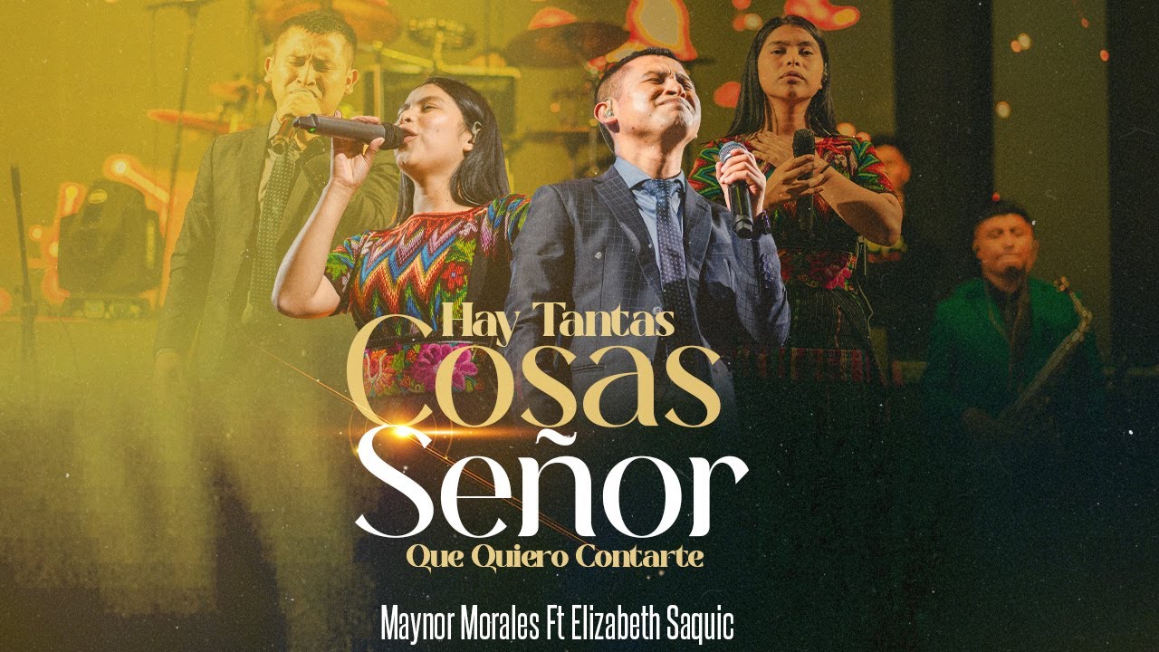 HAY TANTAS COSAS SEÑOR; MAYNOR MORALES FT ELIZABETH SAQUIC